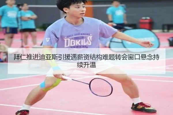 拜仁推进迪亚斯引援遇薪资结构难题转会窗口悬念持续升温