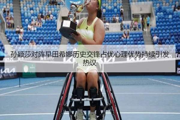 孙颖莎对阵早田希娜历史交锋占优心理优势持续引发热议